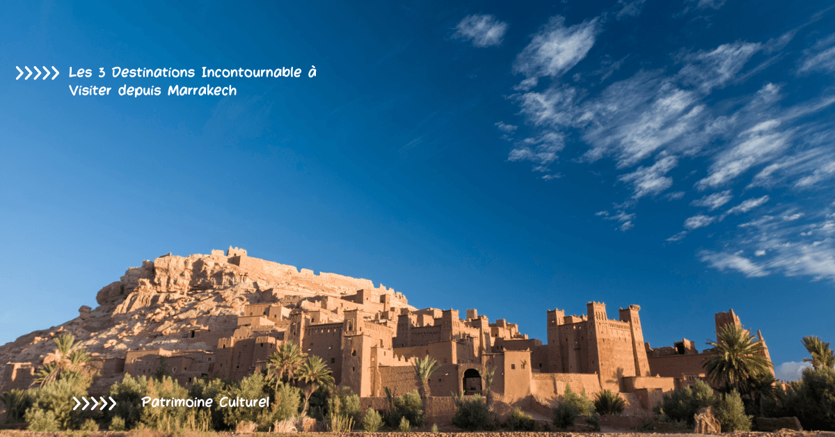 Les 3 Destinations Incontournable à Visiter depuis Marrakech